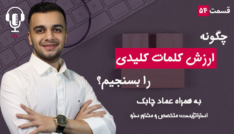 ۵۴ - چگونه کلمات کلیدی را ارزشگذاری کنیم؟ به همراه عماد چابک